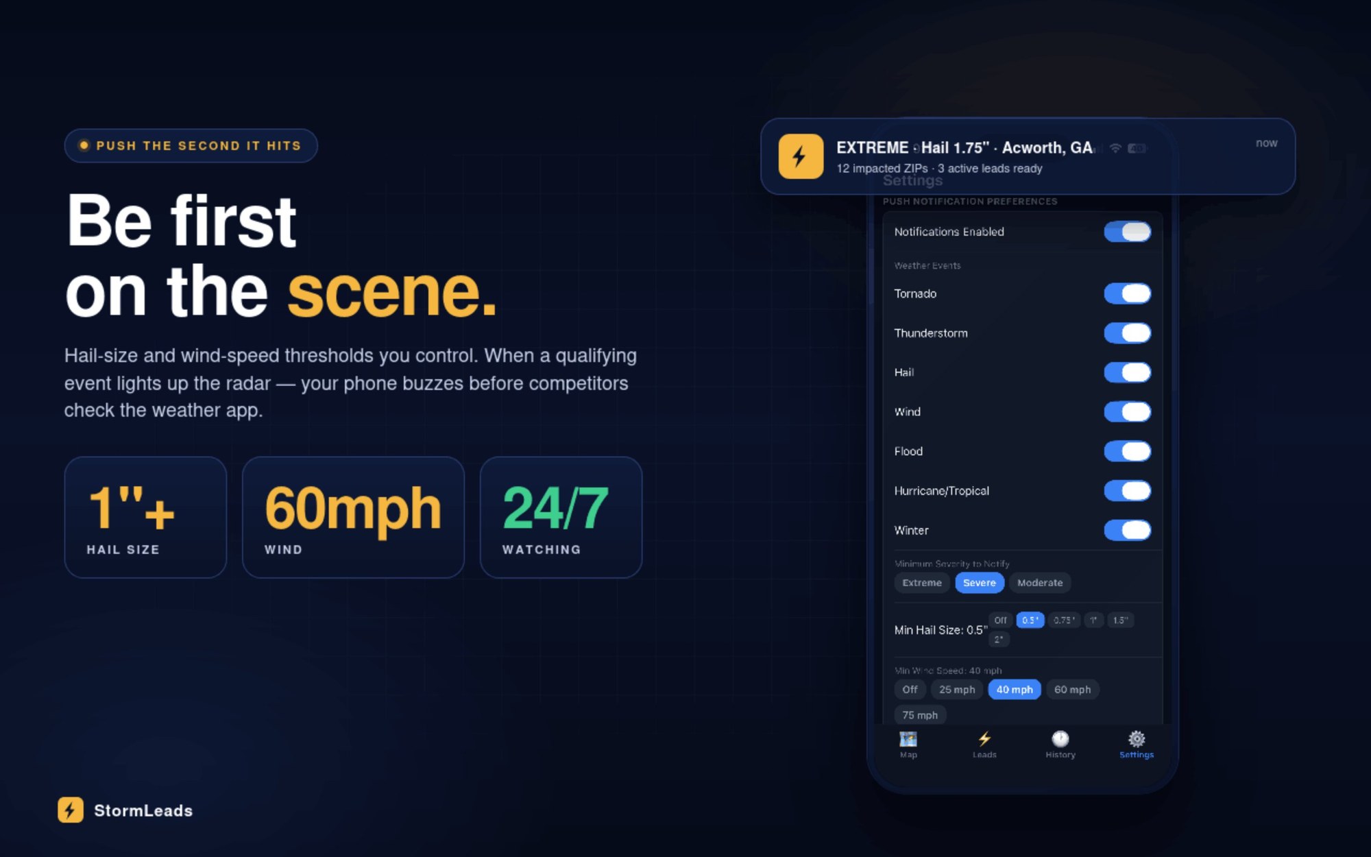 Be first on the scene. Push notifications the second a qualifying storm hits — 1 inch hail, 60 mph wind, watching 24/7.